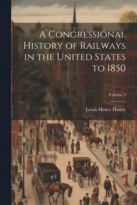 bokomslag A Congressional History of Railways in the United States to 1850; Volume 3