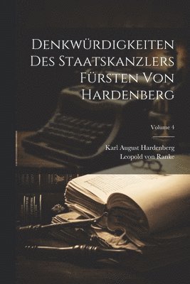 Leopold Von Ranke, Karl August Hardenberg, Leopold von Ranke - Denkwürdigkeiten Des Staatskanzlers Fürsten Von Hardenberg; Volume 4, Häftad