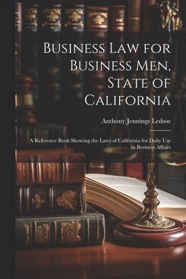 Anthony Jennings Ledsoe - Business Law for Business Men, State of California, Häftad