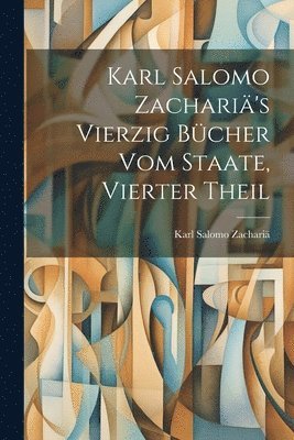Karl Salomo Zachariä - Karl Salomo Zachariä's Vierzig Bücher Vom Staate, Vierter Theil, Häftad