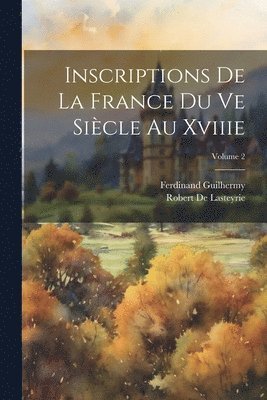 Inscriptions De La France Du Ve Sicle Au Xviiie; Volume 2 1