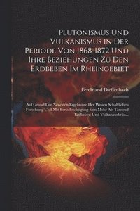 bokomslag Plutonismus Und Vulkanismus in Der Periode Von 1868-1872 Und Ihre Beziehungen Zu Den Erdbeben Im Rheingebiet