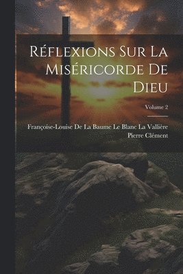 Pierre Clément, Françoise-Louise de la Baume Le Blanc L - Réflexions Sur La Miséricorde De Dieu; Volume 2, Häftad