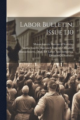 Massachusetts Bureau of Statistics, Massachusetts Dept of Labor and Ind, Massachusetts Bureauof Statistics of - Labor Bulletin, Issue 130, Häftad
