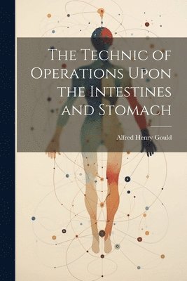 The Technic of Operations Upon the Intestines and Stomach 1