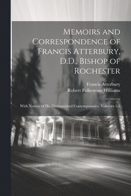 Memoirs and Correspondence of Francis Atterbury, D.D., Bishop of Rochester 1