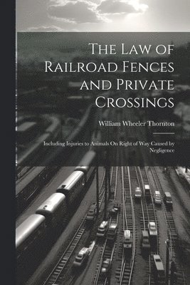 bokomslag The Law of Railroad Fences and Private Crossings