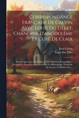 bokomslag Correspondance Franaise De Calvin Avec Louis Du Tillet, Chanoine D'angoulme Et Cur De Claix