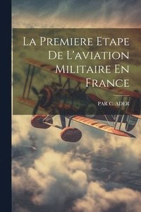 bokomslag La Premiere Etape De L'aviation Militaire En France