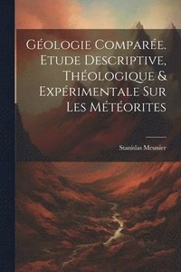 bokomslag Gologie Compare. Etude Descriptive, Thologique & Exprimentale Sur Les Mtorites
