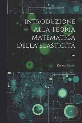 Ernesto Cesàro - Introduzione Alla Teoria Matematica Della Elasticitá ..., Häftad