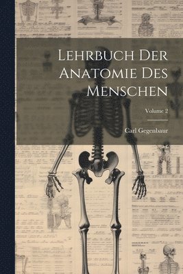 Carl Gegenbaur - Lehrbuch Der Anatomie Des Menschen; Volume 2, Häftad
