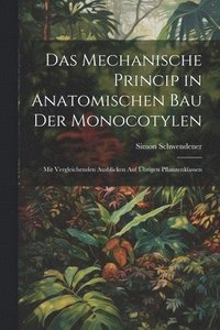 bokomslag Das Mechanische Princip in Anatomischen Bau Der Monocotylen
