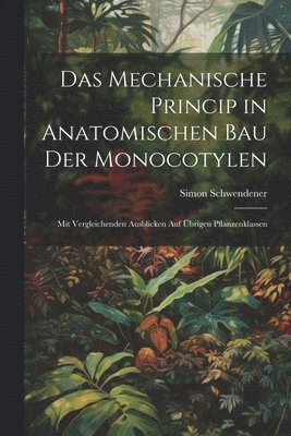 bokomslag Das Mechanische Princip in Anatomischen Bau Der Monocotylen