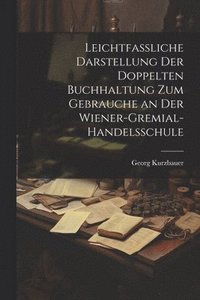 bokomslag Leichtfassliche Darstellung der doppelten Buchhaltung zum Gebrauche an der Wiener-Gremial-Handelsschule