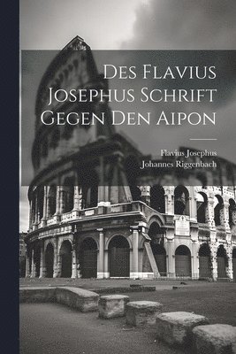 Des Flavius Josephus Schrift Gegen Den Aipon 1