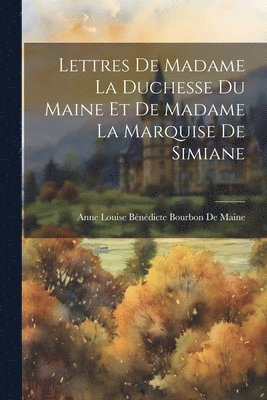 bokomslag Lettres De Madame La Duchesse Du Maine Et De Madame La Marquise De Simiane