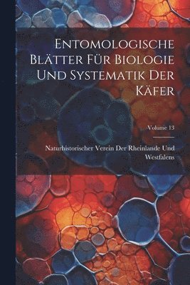 Entomologische Bltter Fr Biologie Und Systematik Der Kfer; Volume 13 1