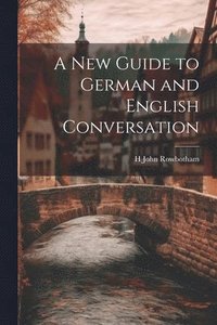 bokomslag A New Guide to German and English Conversation