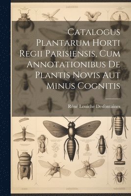 Catalogus Plantarum Horti Regii Parisiensis, Cum Annotationibus De Plantis Novis Aut Minus Cognitis