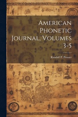 American Phonetic Journal, Volumes 3-5 1