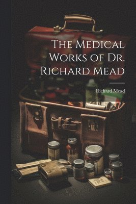 Richard Mead - Medical Works of Dr. Richard Mead, Häftad