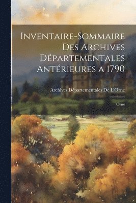 Archives Départementales de l'Orne, Archives Départementales De L'Orne - Inventaire-Sommaire Des Archives Départementales Antérieures a 1790, Häftad