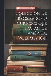 bokomslag Coleccin De Libros Raros O Curiosos Que Tratan De Amrica, Volumes 10-11