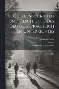 bokomslag Quellenschriften Und Geschichte Des Deutschsprachlichen Unterrichtes