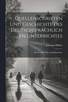 Quellenschriften Und Geschichte Des Deutschsprachlichen Unterrichtes 1