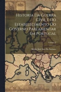 bokomslag Historia Da Guerra Civil E Do Estabelecimento Do Governo Parlamentar Em Portugal; Volume 3