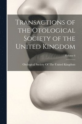 bokomslag Transactions of the Otological Society of the United Kingdom; Volume 6