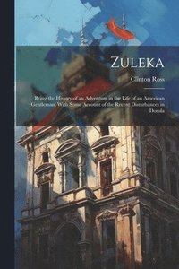 bokomslag Zuleka: Being the History of an Adventure in the Life of an American Gentleman, With Some Account of the Recent Disturbances in Dorola