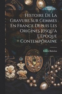 bokomslag Histoire De La Gravure Sur Gemmes En France Depuis Les Origines Jusqu' L'poque Contemporaine