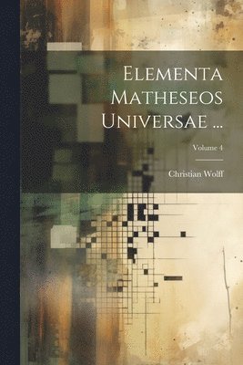 Elementa Matheseos Universae ...; Volume 4 1