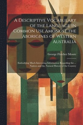 bokomslag A Descriptive Vocabulary of the Language in Common Use Amongst the Aborigines of Western Australia