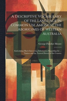 Descriptive Vocabulary of the Language in Common Use Amongst the Aborigines of Western Australia