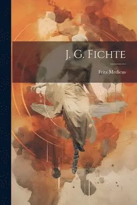 Fritz Medicus - J. G. Fichte, Häftad. Tillgänglighet: Lägg i varukorg