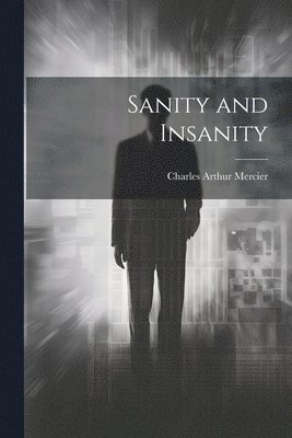 Charles Arthur Mercier - Sanity and Insanity, Häftad