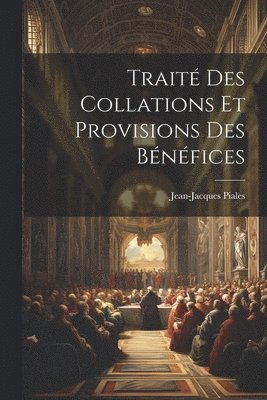 Jean-Jacques Piales - Traité Des Collations Et Provisions Des Bénéfices, Häftad