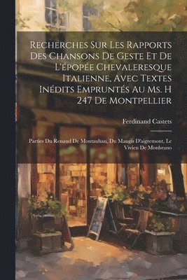 Ferdinand Castets - Recherches Sur Les Rapports Des Chansons De Geste Et De L'épopée Chevaleresque Italienne, Avec Textes Inédits Empruntés Au Ms. H 247 De Montpellier, Häftad