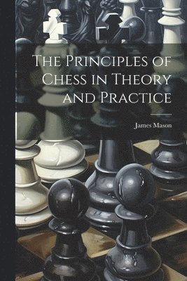 bokomslag The Principles of Chess in Theory and Practice