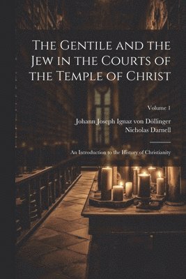 Johann Joseph Ignaz Von Döllinger, Nicholas Darnell - Gentile and the Jew in the Courts of the Temple of Christ, Häftad