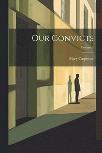bokomslag Our Convicts; Volume 1
