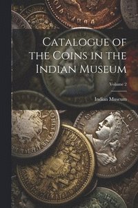 bokomslag Catalogue of the Coins in the Indian Museum; Volume 2