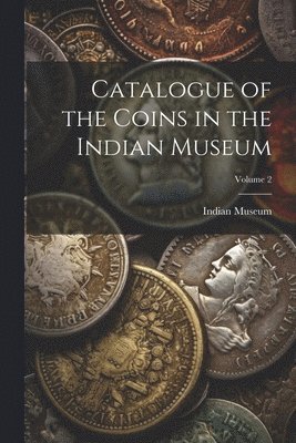 bokomslag Catalogue of the Coins in the Indian Museum; Volume 2