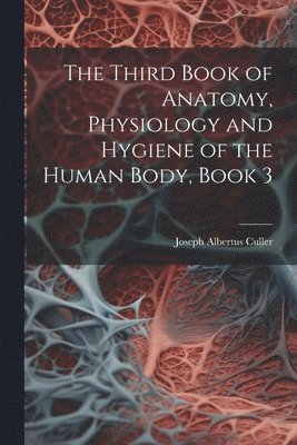 bokomslag Third Book of Anatomy, Physiology and Hygiene of the Human Body, Book 3