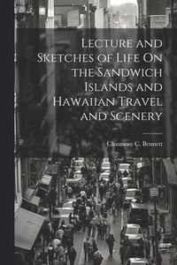 bokomslag Lecture and Sketches of Life On the Sandwich Islands and Hawaiian Travel and Scenery