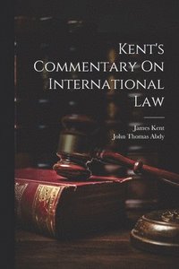 bokomslag Kent's Commentary On International Law