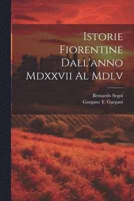 bokomslag Istorie Fiorentine Dall'anno Mdxxvii Al Mdlv